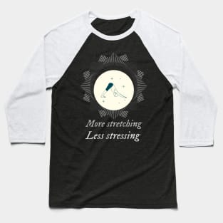 More stretching less stressing Baseball T-Shirt